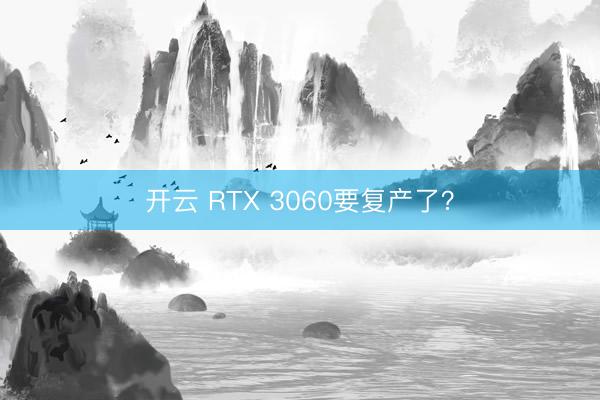 开云 RTX 3060要复产了？